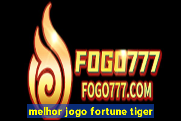 melhor jogo fortune tiger